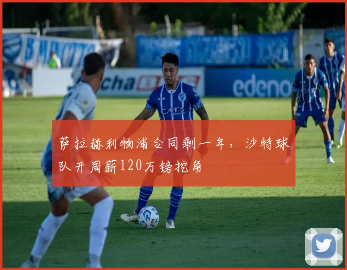 萨拉赫利物浦合同剩一年，沙特球队开周薪120万镑挖角
